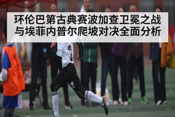 环伦巴第古典赛波加查卫冕之战与埃菲内普尔爬坡对决全面分析
